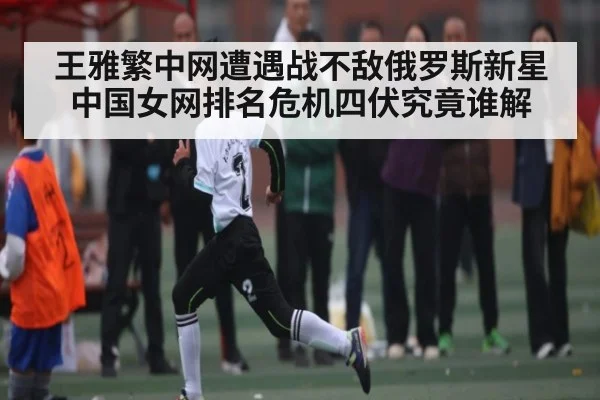 王雅繁中网遭遇战不敌俄罗斯新星 中国女网排名危机四伏究竟谁解