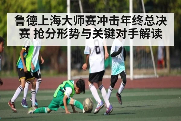 鲁德上海大师赛冲击年终总决赛 抢分形势与关键对手解读